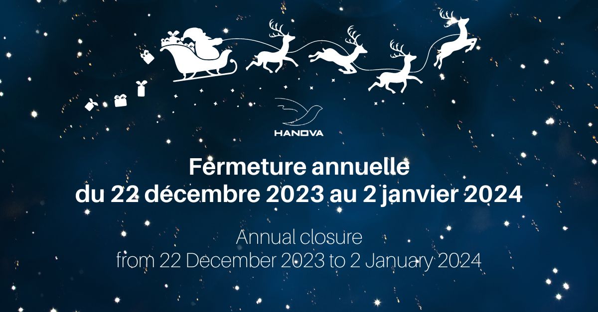 Chers membres de la communauté Hanova, Nous vous remercions chaleureusement pour votre soutien et votre fidélité. Nous vous adressons nos meilleurs vœux pour ces fêtes de fin d’année, pleines de joie, de paix et de douceur. Nous avons hâte de vous retrouver prochainement pour vivre ensemble de nouvelles expériences. En effet, 2024 sera une année particulièrement riche en nouveautés chez Hanova, restez connectés pour découvrir toutes nos innovations à venir ! Hanova ferme ses portes du 22 décembre 2023 au 1er janvier 2024 inclus. Cette période nous permettra de nous ressourcer pour mieux vous servir. Merci de faire partie de notre aventure. Joyeux Noël et bonne année 2024 ! L’équipe Hanova